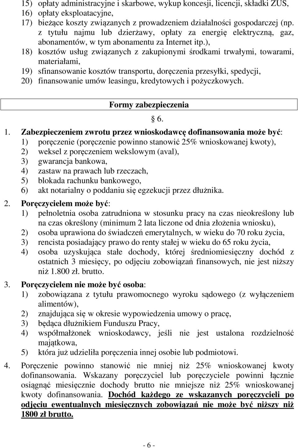 ), 18) kosztów usług związanych z zakupionymi środkami trwałymi, towarami, materiałami, 19) sfinansowanie kosztów transportu, doręczenia przesyłki, spedycji, 20) finansowanie umów leasingu,