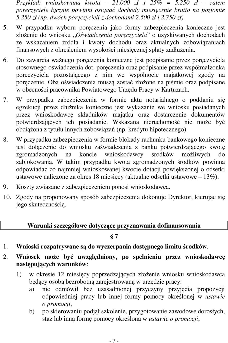 W przypadku wyboru poręczenia jako formy zabezpieczenia konieczne jest złożenie do wniosku Oświadczenia poręczyciela o uzyskiwanych dochodach ze wskazaniem źródła i kwoty dochodu oraz aktualnych