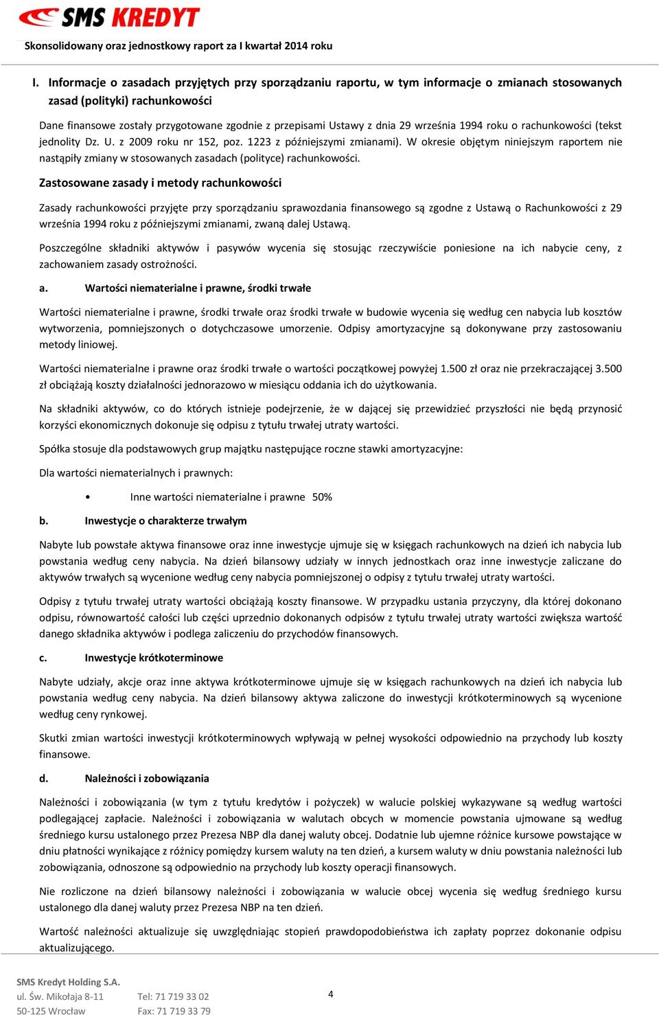 W okresie objętym niniejszym raportem nie nastąpiły zmiany w stosowanych zasadach (polityce) rachunkowości.