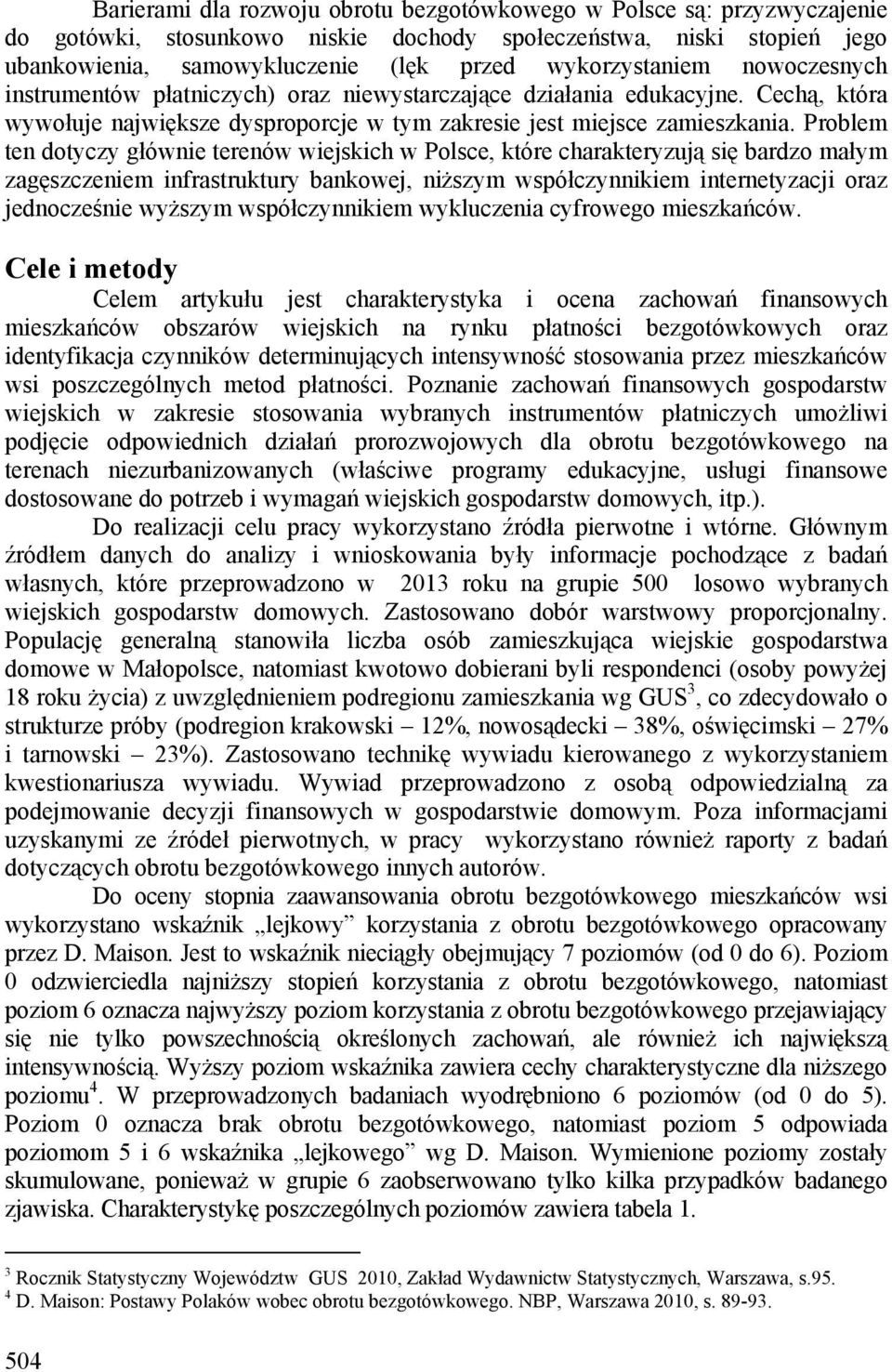 Problem ten dotyczy głównie terenów wiejskich w Polsce, które charakteryzują się bardzo małym zagęszczeniem infrastruktury bankowej, niższym współczynnikiem internetyzacji oraz jednocześnie wyższym