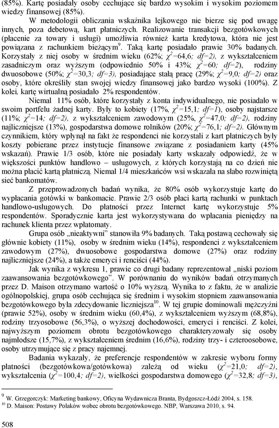 Realizowanie transakcji bezgotówkowych (płacenie za towary i usługi) umożliwia również karta kredytowa, która nie jest powiązana z rachunkiem bieżącym 9. Taką kartę posiadało prawie 30% badanych.