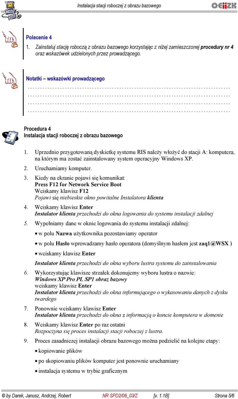 Uprzednio przygotowan dyskietk systemu RIS nale y w o y do stacji A: komputera, na którym ma zosta zainstalowany system operacyjny Windows XP. 2. Uruchamiamy komputer. 3.