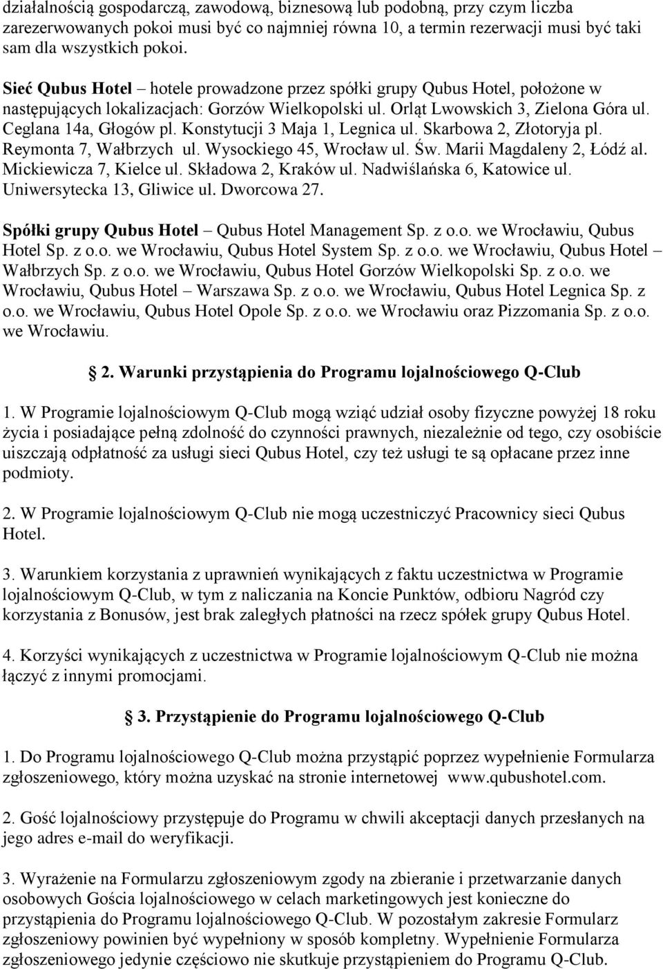 Konstytucji 3 Maja 1, Legnica ul. Skarbowa 2, Złotoryja pl. Reymonta 7, Wałbrzych ul. Wysockiego 45, Wrocław ul. Św. Marii Magdaleny 2, Łódź al. Mickiewicza 7, Kielce ul. Składowa 2, Kraków ul.