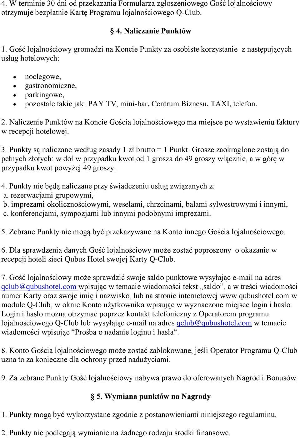 TAXI, telefon. 2. Naliczenie Punktów na Koncie Gościa lojalnościowego ma miejsce po wystawieniu faktury w recepcji hotelowej. 3. Punkty są naliczane według zasady 1 zł brutto = 1 Punkt.