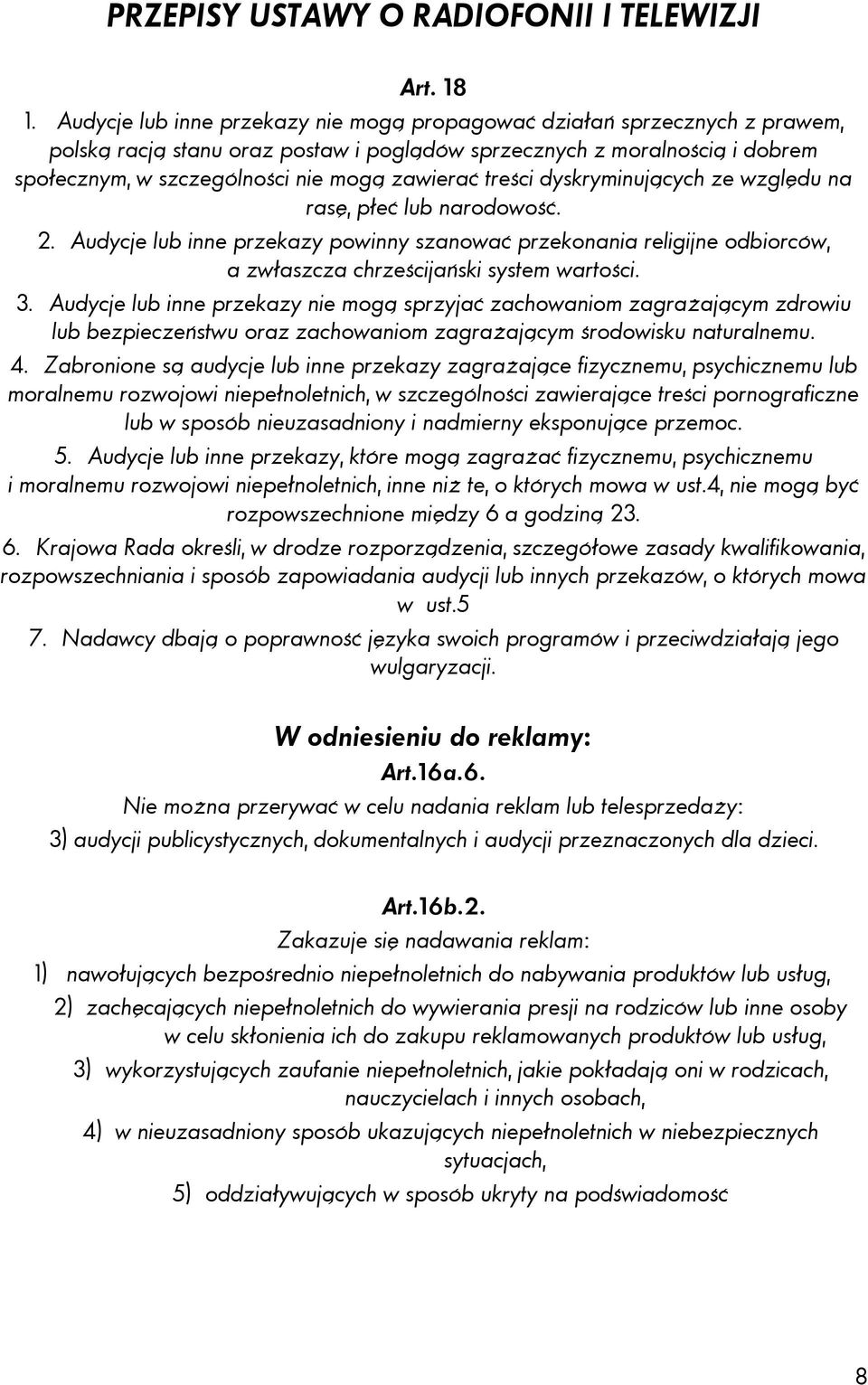 treści dyskryminujących ze względu na rasę, płeć lub narodowość. 2. Audycje lub inne przekazy powinny szanować przekonania religijne odbiorców, a zwłaszcza chrześcijański system wartości. 3.