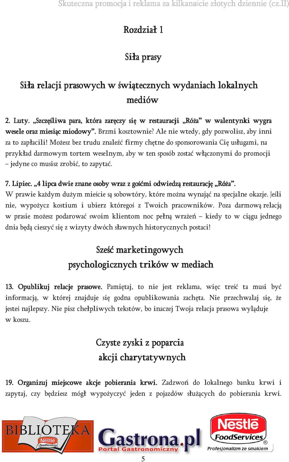 Możesz bez trudu znaleźć firmy chętne do sponsorowania Cię usługami, na przykład darmowym tortem weselnym, aby w ten sposób zostać włączonymi do promocji jedyne co musisz zrobić, to zapytać. 7.