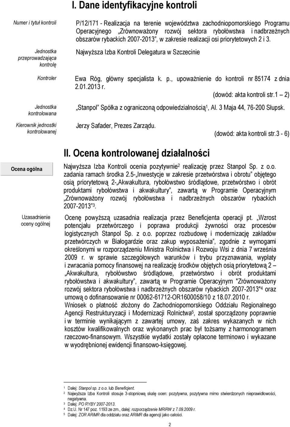 priorytetowych 2 i 3. NajwyŜsza Izba Kontroli Delegatura w Szczecinie Ewa Róg, główny specjalista k. p., upowaŝnienie do kontroli nr 85174 z dnia 2.01.2013 r. (dowód: akta kontroli str.