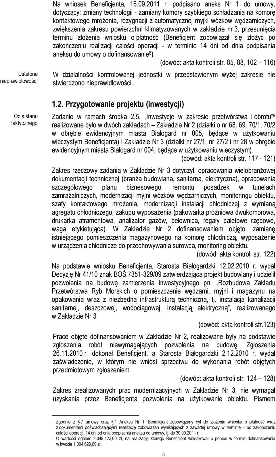 zakresu powierzchni klimatyzowanych w zakładzie nr 3, przesunięcia terminu złoŝenia wniosku o płatność (Beneficjent zobowiązał się złoŝyć po zakończeniu realizacji całości operacji - w terminie 14