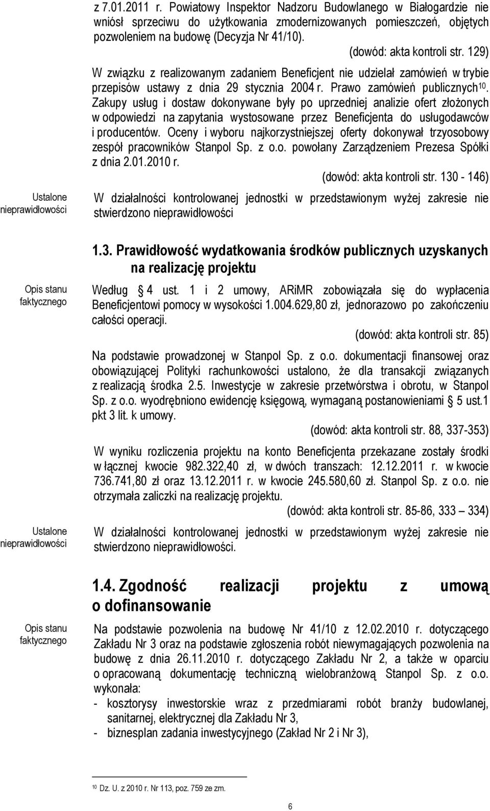 Zakupy usług i dostaw dokonywane były po uprzedniej analizie ofert złoŝonych w odpowiedzi na zapytania wystosowane przez Beneficjenta do usługodawców i producentów.