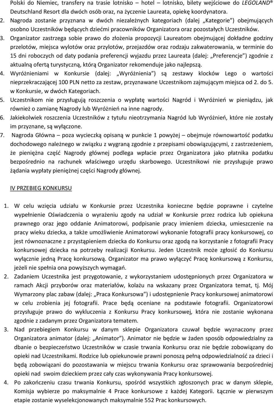 Organizator zastrzega sobie prawo do złożenia propozycji Laureatom obejmującej dokładne godziny przelotów, miejsca wylotów oraz przylotów, przejazdów oraz rodzaju zakwaterowania, w terminie do 15 dni