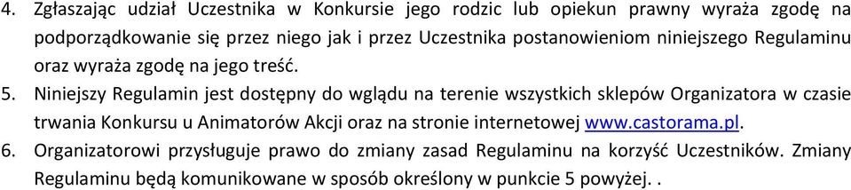 Niniejszy Regulamin jest dostępny do wglądu na terenie wszystkich sklepów Organizatora w czasie trwania Konkursu u Animatorów Akcji oraz na