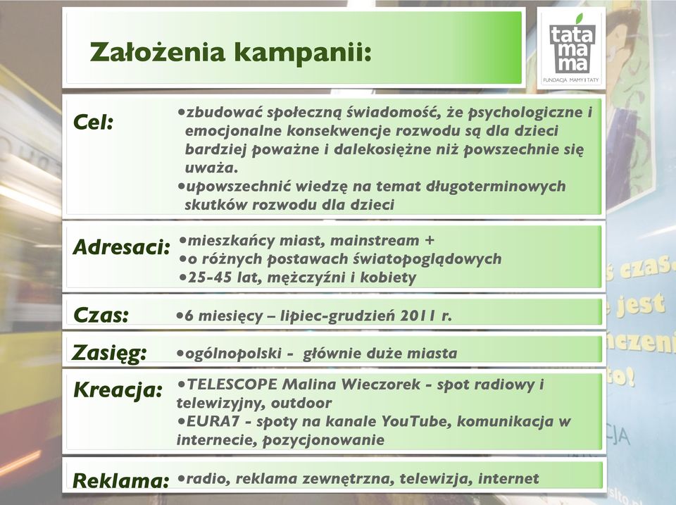 upowszechnić wiedzę na temat długoterminowych skutków rozwodu dla dzieci Adresaci: mieszkańcy miast, mainstream + o różnych postawach światopoglądowych 25-45 lat,