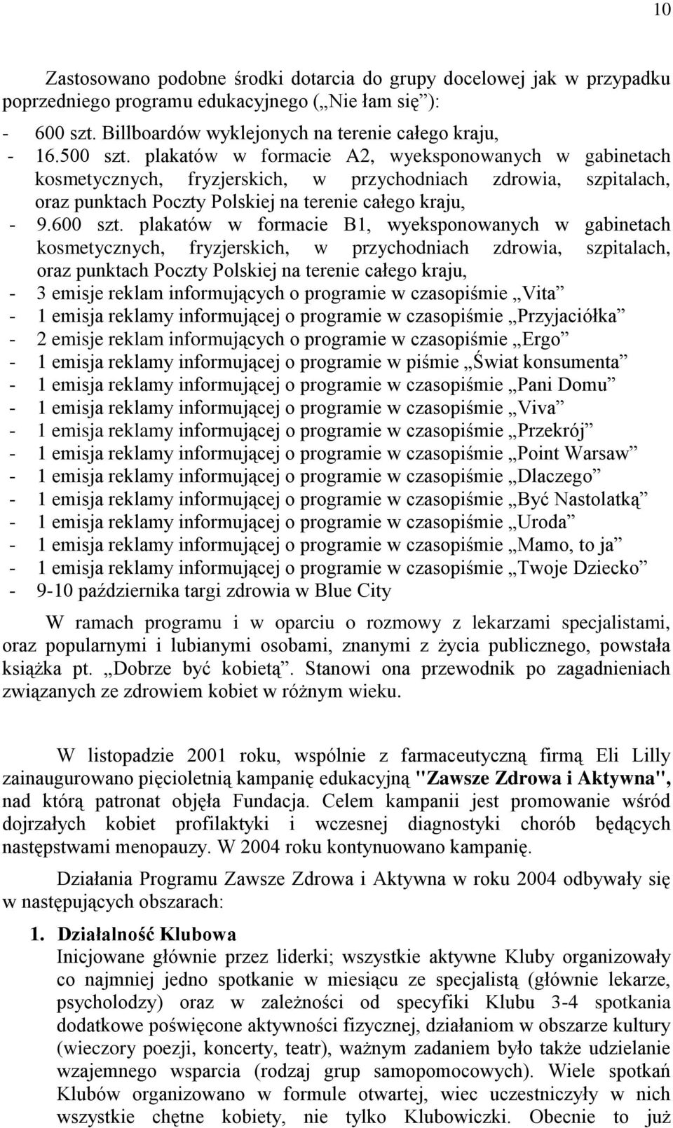 plakatów w formacie B1, wyeksponowanych w gabinetach kosmetycznych, fryzjerskich, w przychodniach zdrowia, szpitalach, oraz punktach Poczty Polskiej na terenie całego kraju, - 3 emisje reklam