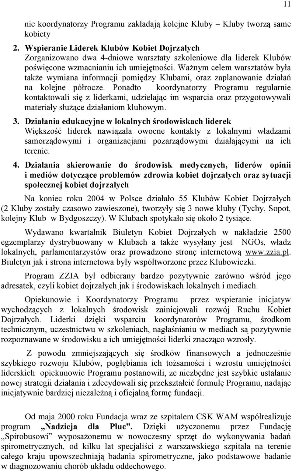 Ważnym celem warsztatów była także wymiana informacji pomiędzy Klubami, oraz zaplanowanie działań na kolejne półrocze.