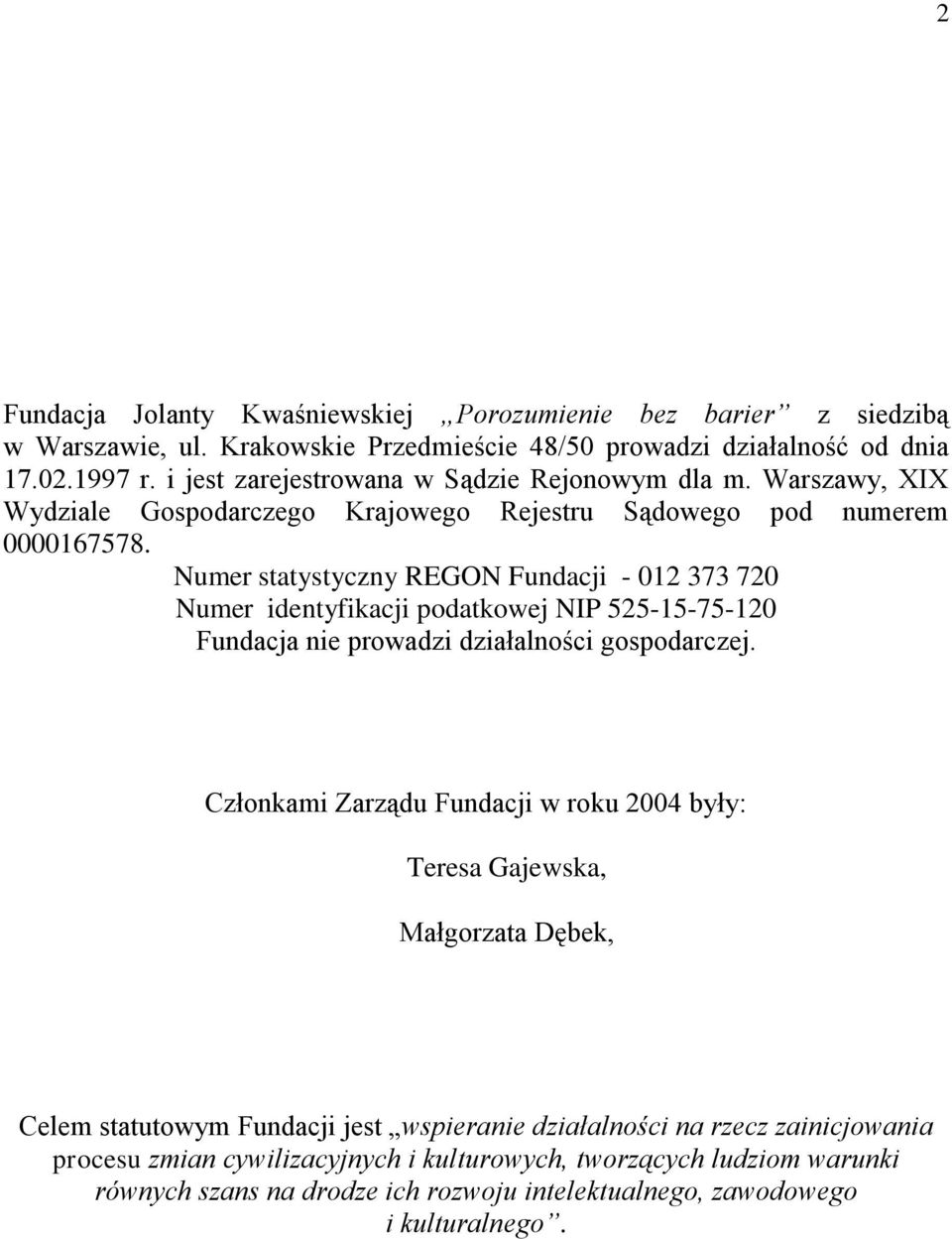 Numer statystyczny REGON Fundacji - 012 373 720 Numer identyfikacji podatkowej NIP 525-15-75-120 Fundacja nie prowadzi działalności gospodarczej.