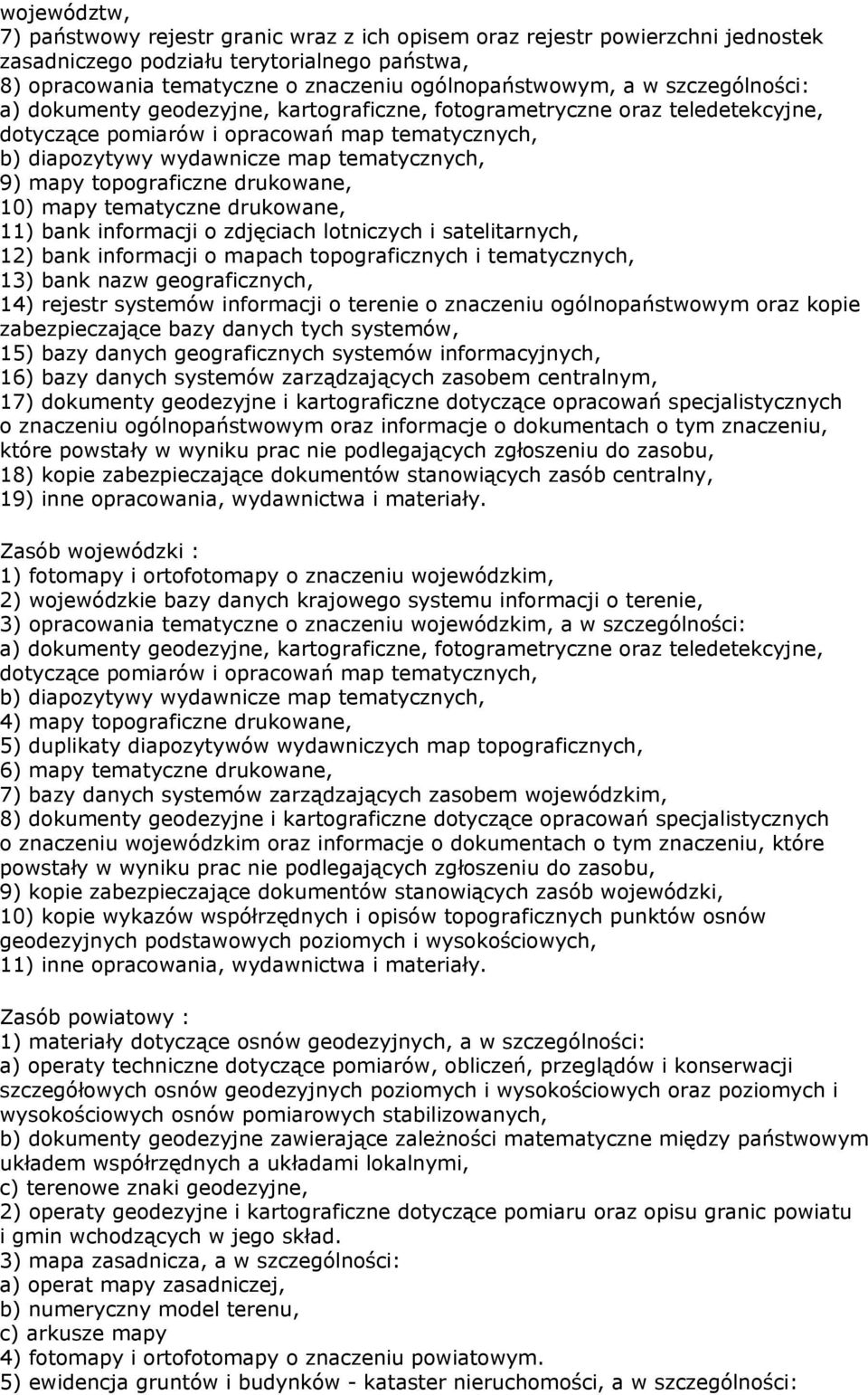 topograficzne drukowane, 10) mapy tematyczne drukowane, 11) bank informacji o zdjęciach lotniczych i satelitarnych, 12) bank informacji o mapach topograficznych i tematycznych, 13) bank nazw