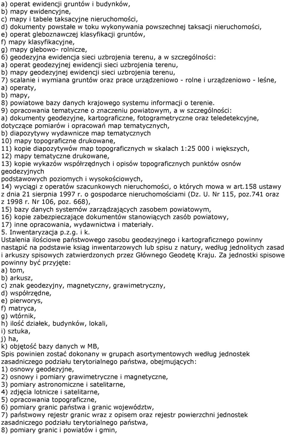 uzbrojenia terenu, b) mapy geodezyjnej ewidencji sieci uzbrojenia terenu, 7) scalanie i wymiana gruntów oraz prace urządzeniowo - rolne i urządzeniowo - leśne, a) operaty, b) mapy, 8) powiatowe bazy