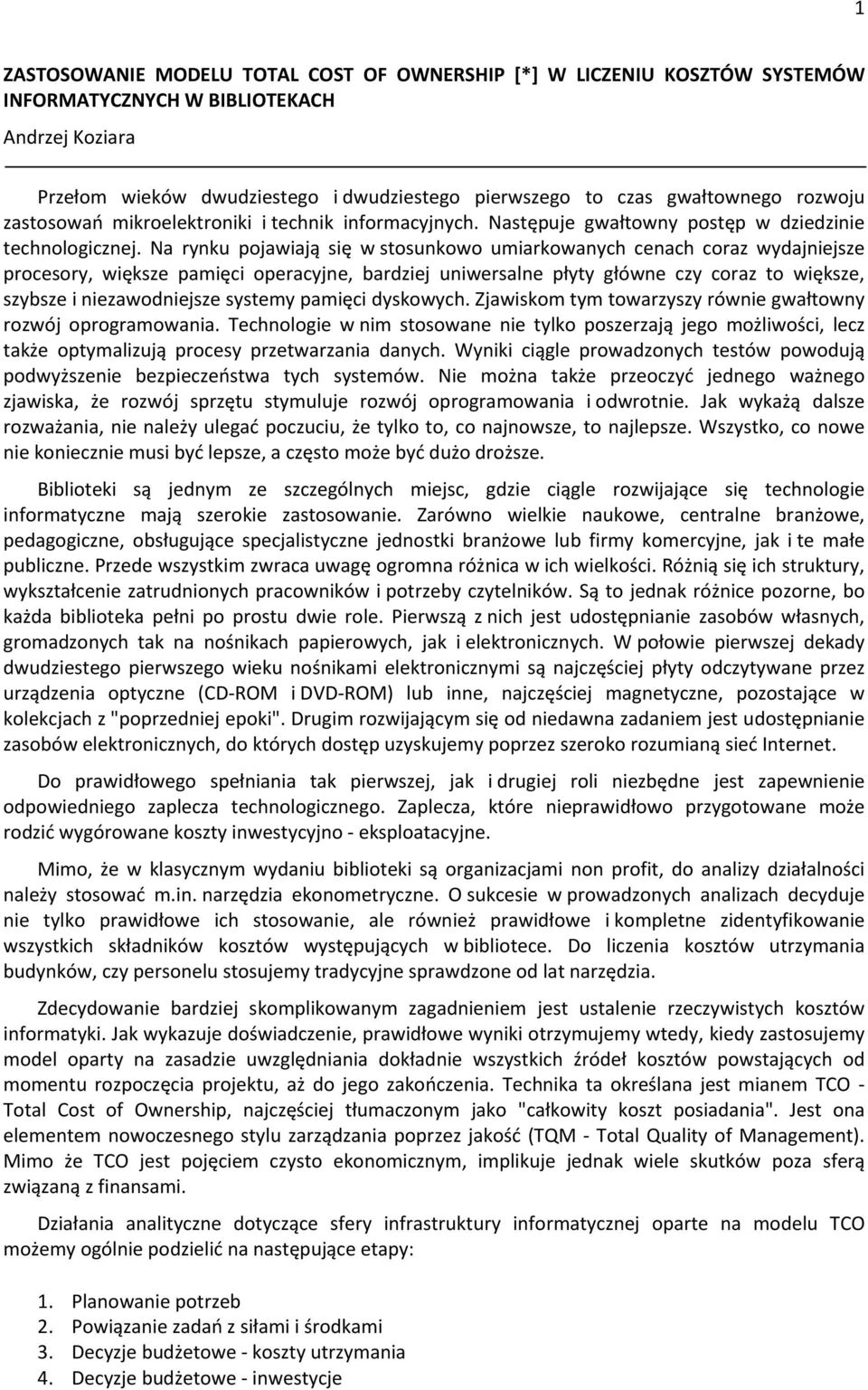 Na rynku pjawiają się w stsunkw umiarkwanych cenach craz wydajniejsze prcesry, większe pamięci peracyjne, bardziej uniwersalne płyty główne czy craz t większe, szybsze i niezawdniejsze systemy