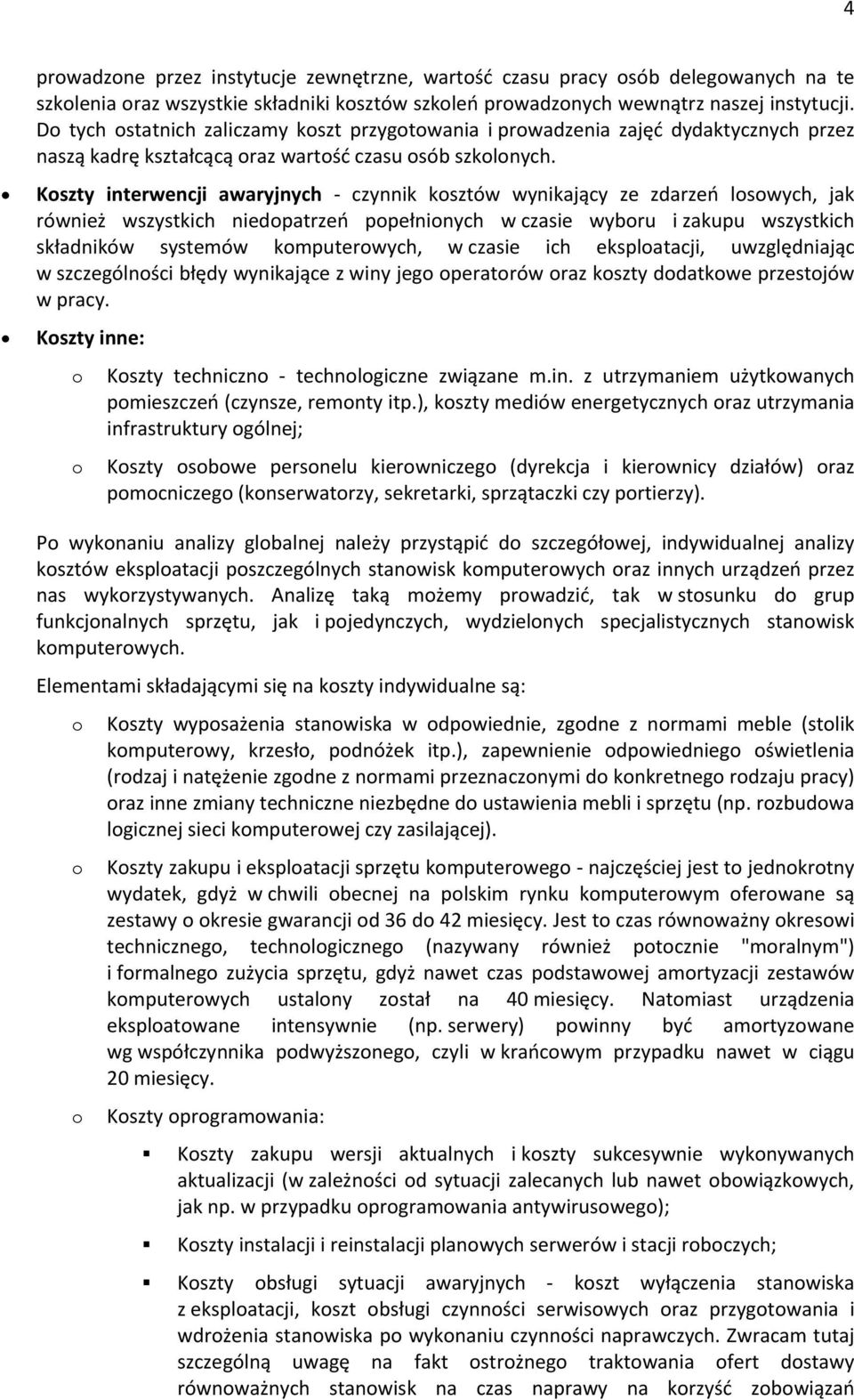 Kszty interwencji awaryjnych - czynnik ksztów wynikający ze zdarzeń lswych, jak również wszystkich niedpatrzeń ppełninych w czasie wybru i zakupu wszystkich składników systemów kmputerwych, w czasie