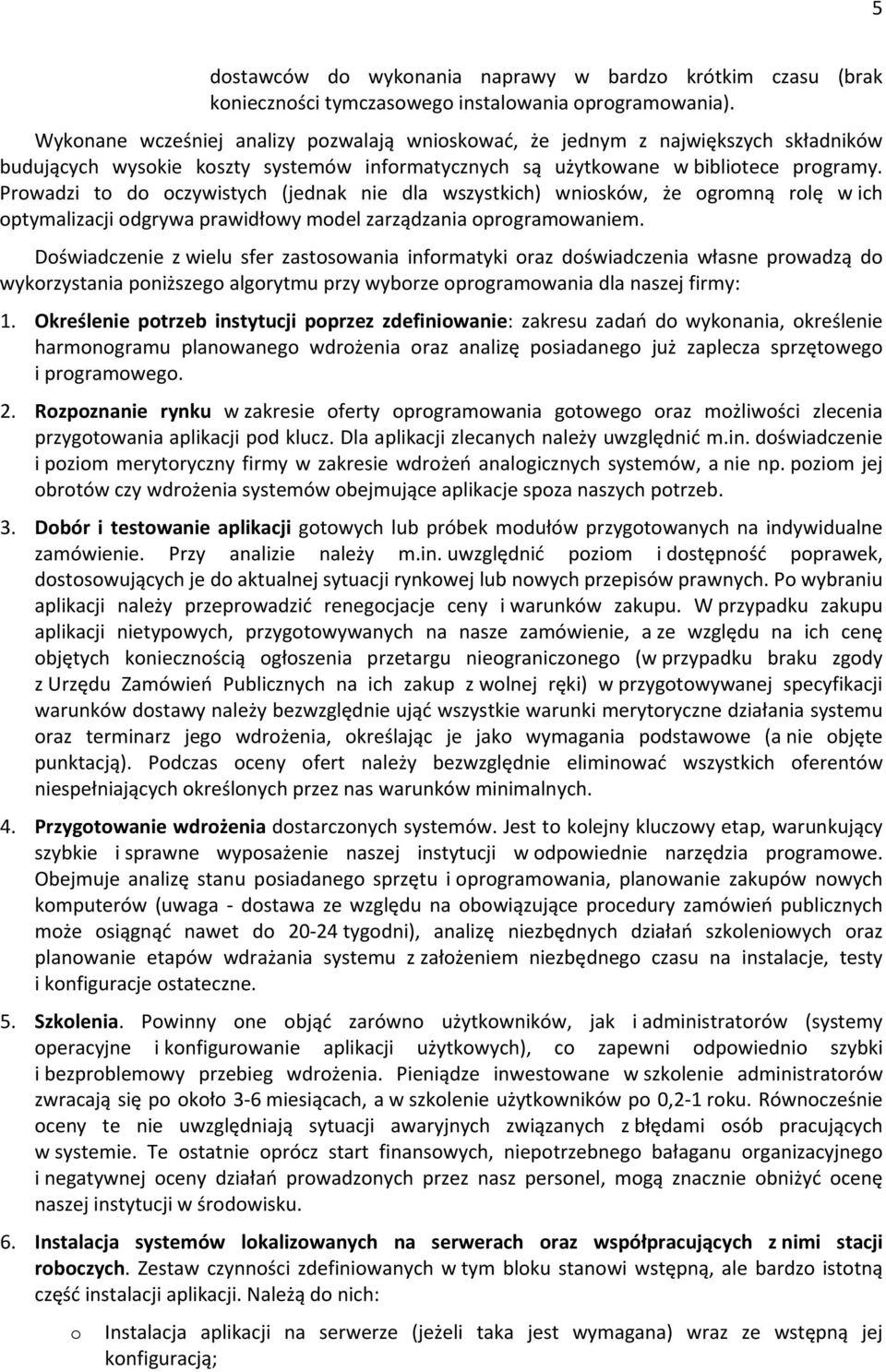 Prwadzi t d czywistych (jednak nie dla wszystkich) wnisków, że grmną rlę w ich ptymalizacji dgrywa prawidłwy mdel zarządzania prgramwaniem.