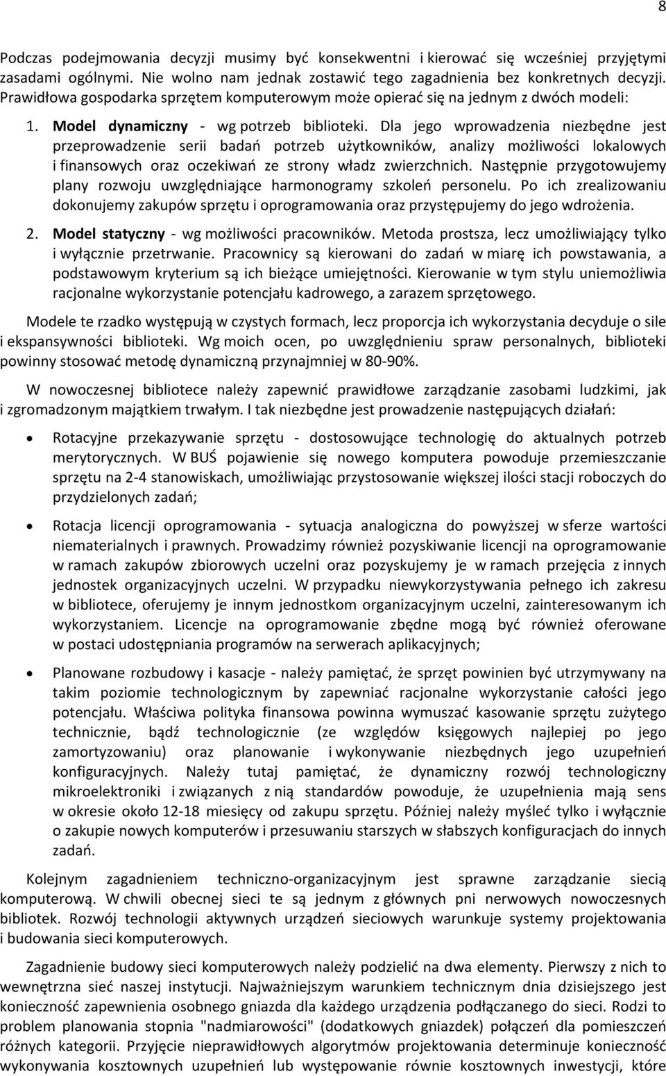 Dla jeg wprwadzenia niezbędne jest przeprwadzenie serii badań ptrzeb użytkwników, analizy mżliwści lkalwych i finanswych raz czekiwań ze strny władz zwierzchnich.