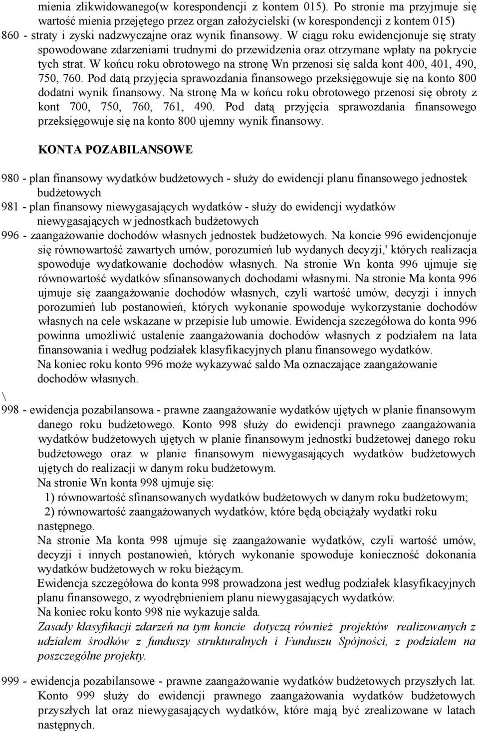 W ciągu roku ewidencjonuje się straty spowodowane zdarzeniami trudnymi do przewidzenia oraz otrzymane wpłaty na pokrycie tych strat.