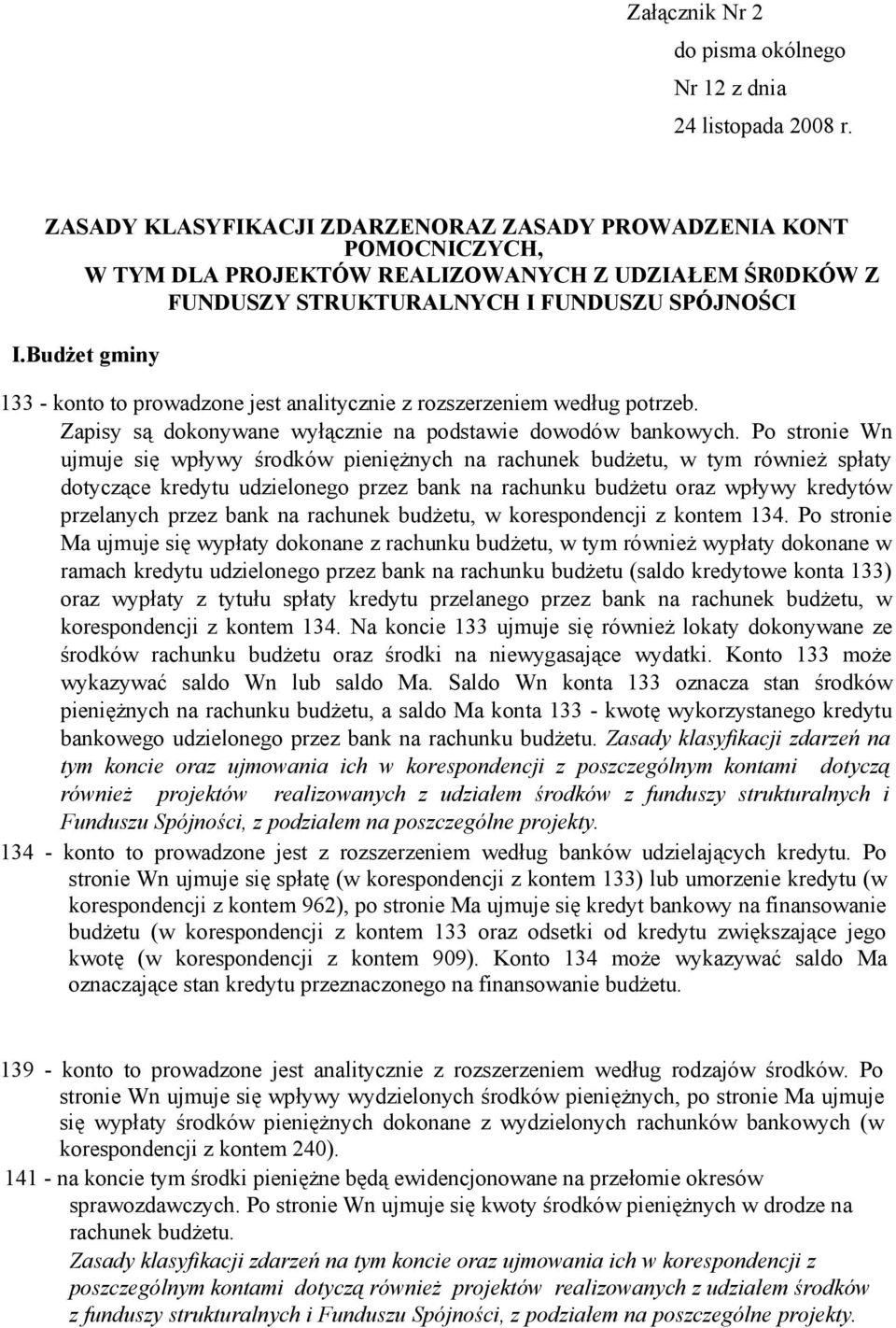 Budżet gminy 133 - konto to prowadzone jest analitycznie z rozszerzeniem według potrzeb. Zapisy są dokonywane wyłącznie na podstawie dowodów bankowych.