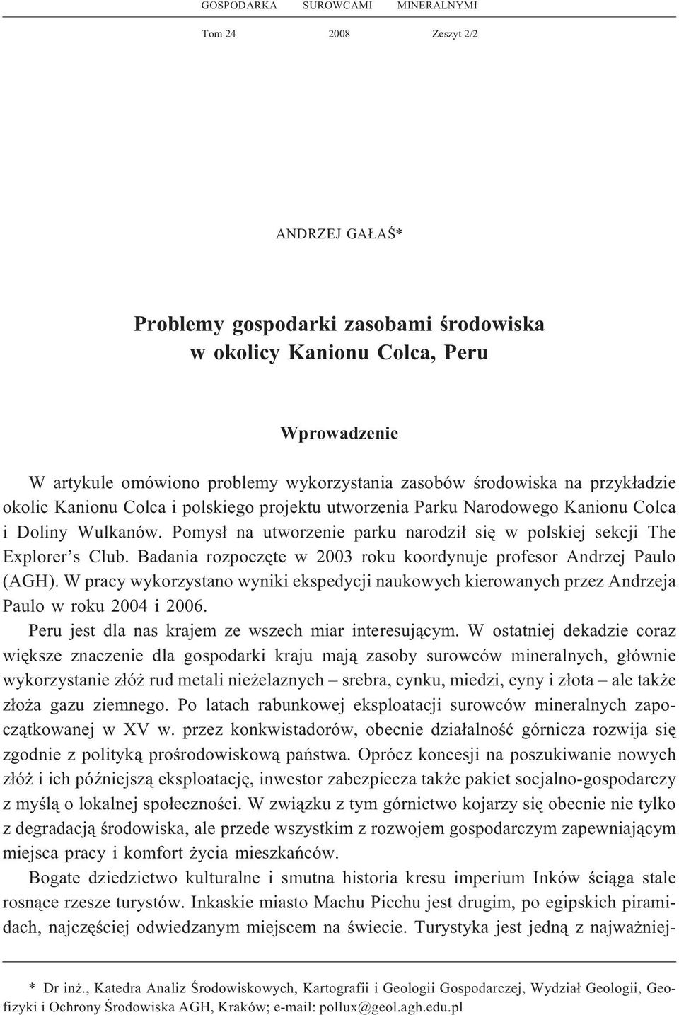 Pomys³ na utworzenie parku narodzi³ siê w polskiej sekcji The Explorer s Club. Badania rozpoczête w 2003 roku koordynuje profesor Andrzej Paulo (AGH).