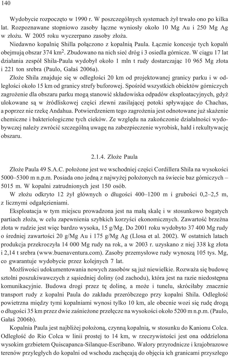 W ci¹gu 17 lat dzia³ania zespó³ Shila-Paula wydoby³ oko³o 1 mln t rudy dostarczaj¹c 10 965 Mg z³ota i 221 ton srebra (Paulo, Ga³aœ 2006a).