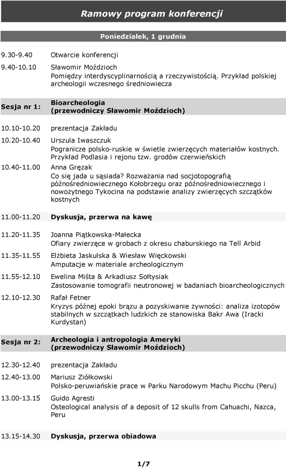 40 Urszula Iwaszczuk Pogranicze polsko ruskie w świetle zwierzęcych materiałów kostnych. Przykład Podlasia i rejonu tzw. grodów czerwieńskich 10.40 11.00 Anna Gręzak Co się jada u sąsiada?