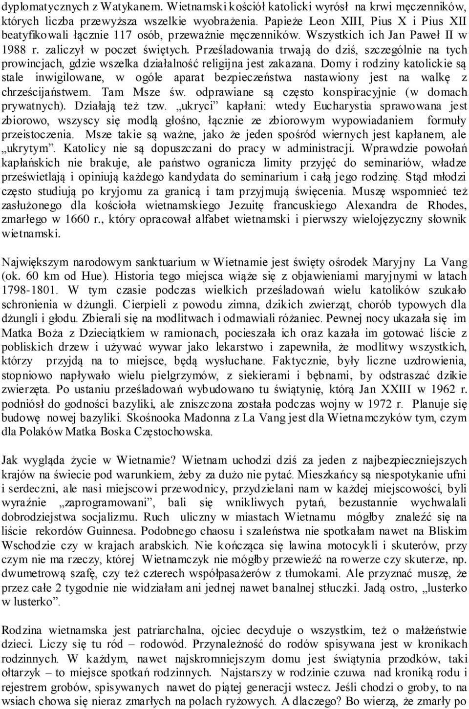 Prześladowania trwają do dziś, szczególnie na tych prowincjach, gdzie wszelka działalność religijna jest zakazana.