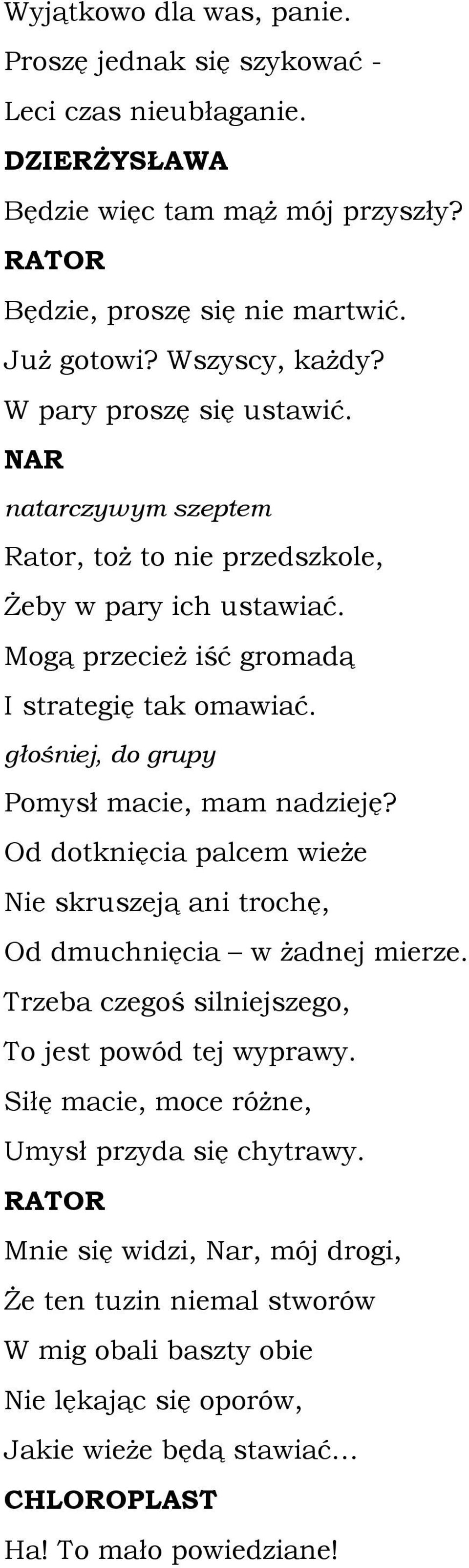 głośniej, do grupy Pomysł macie, mam nadzieję? Od dotknięcia palcem wieże Nie skruszeją ani trochę, Od dmuchnięcia w żadnej mierze. Trzeba czegoś silniejszego, To jest powód tej wyprawy.