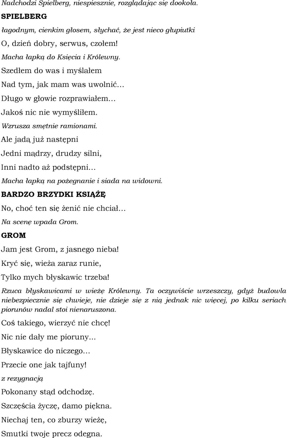 Ale jadą już następni Jedni mądrzy, drudzy silni, Inni nadto aż podstępni Macha łapką na pożegnanie i siada na widowni. BARDZO BRZYDKI KSIĄŻĘ No, choć ten się żenić nie chciał Na scenę wpada Grom.