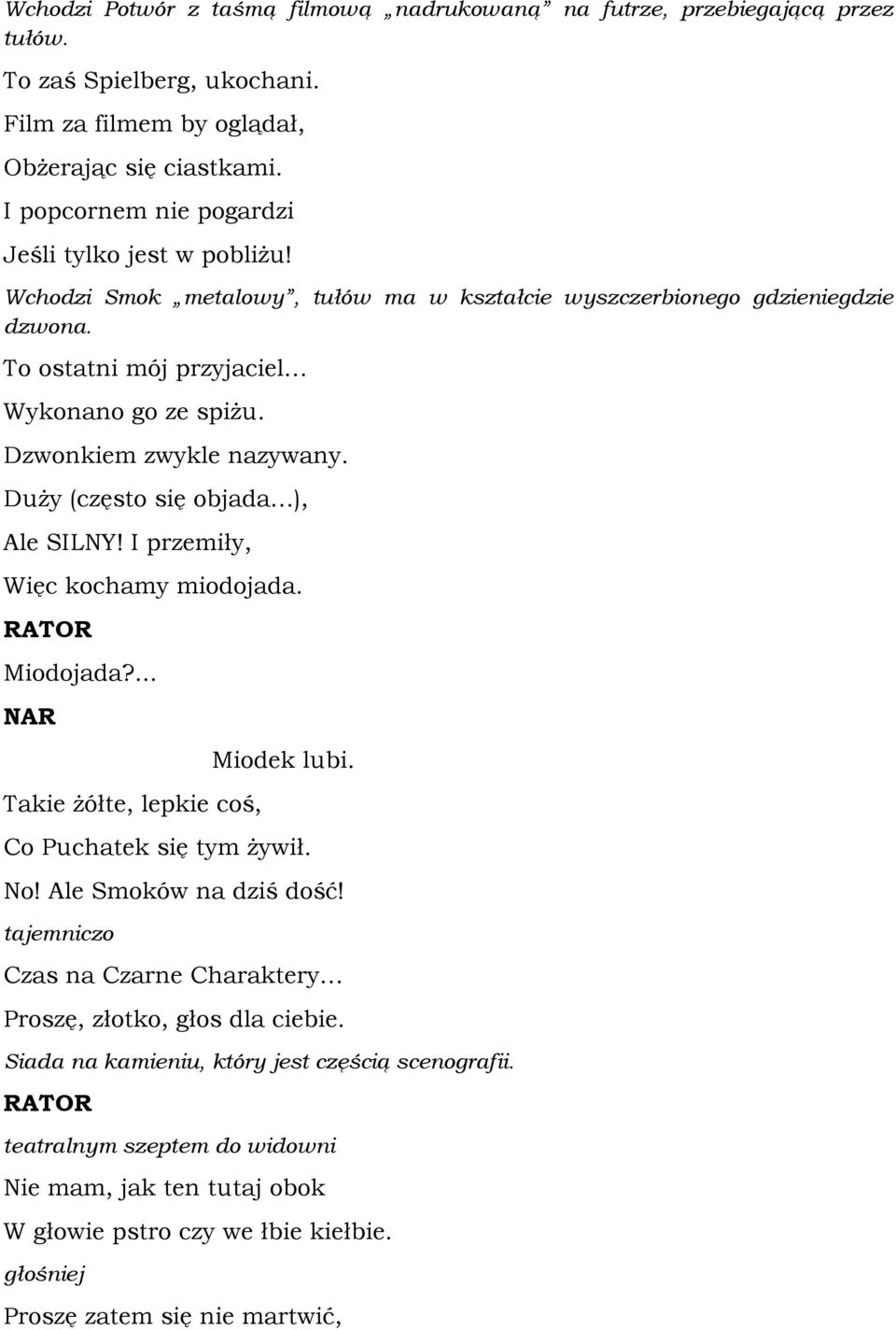 Dzwonkiem zwykle nazywany. Duży (często się objada ), Ale SILNY! I przemiły, Więc kochamy miodojada. Miodojada?... Takie żółte, lepkie coś, Miodek lubi. Co Puchatek się tym żywił. No!