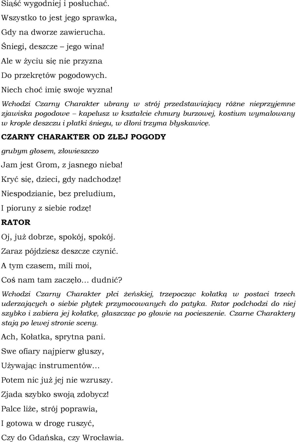 błyskawicę. CZARNY CHARAKTER OD ZŁEJ POGODY grubym głosem, złowieszczo Jam jest Grom, z jasnego nieba! Kryć się, dzieci, gdy nadchodzę! Niespodzianie, bez preludium, I pioruny z siebie rodzę!