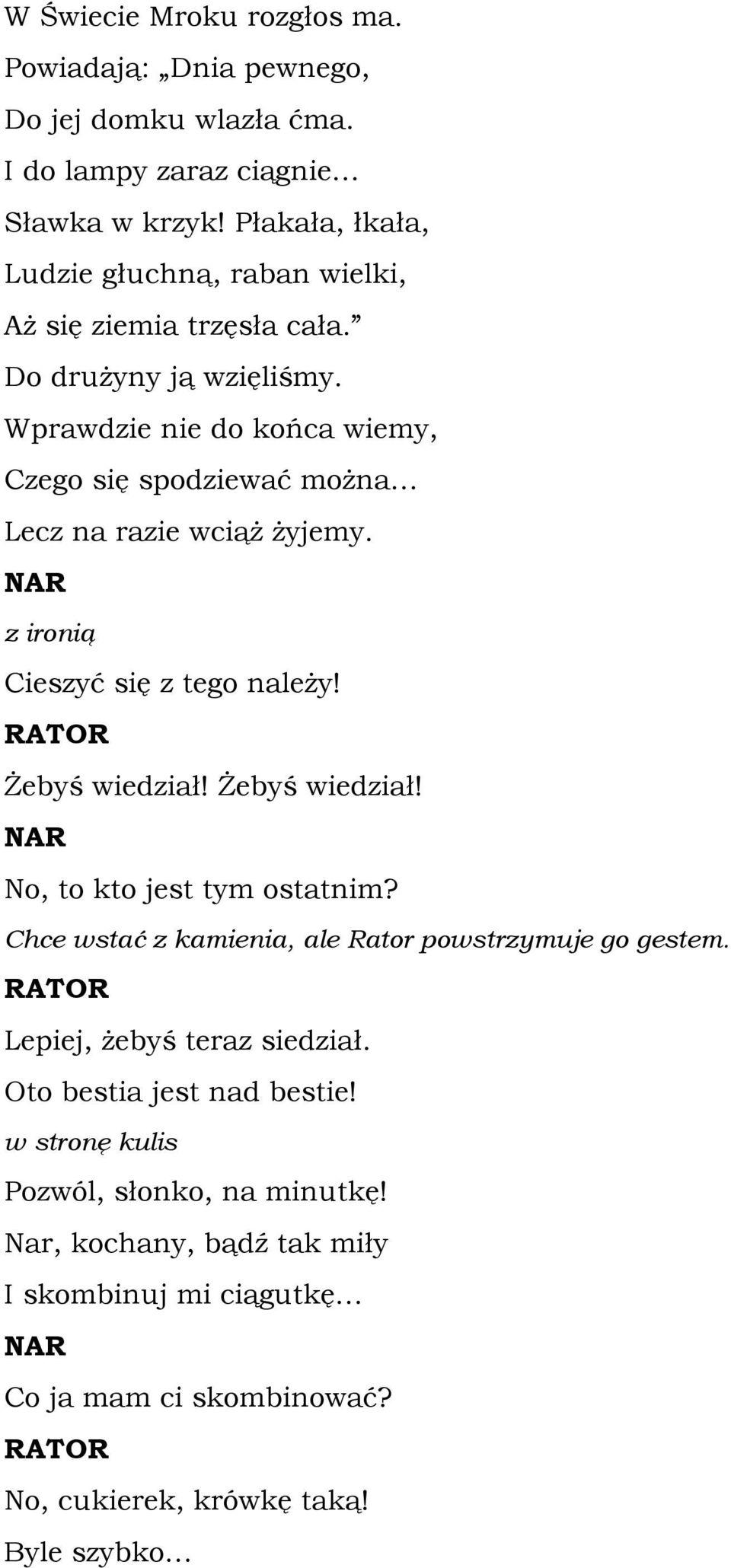 Wprawdzie nie do końca wiemy, Czego się spodziewać można Lecz na razie wciąż żyjemy. z ironią Cieszyć się z tego należy! Żebyś wiedział! Żebyś wiedział! No, to kto jest tym ostatnim?