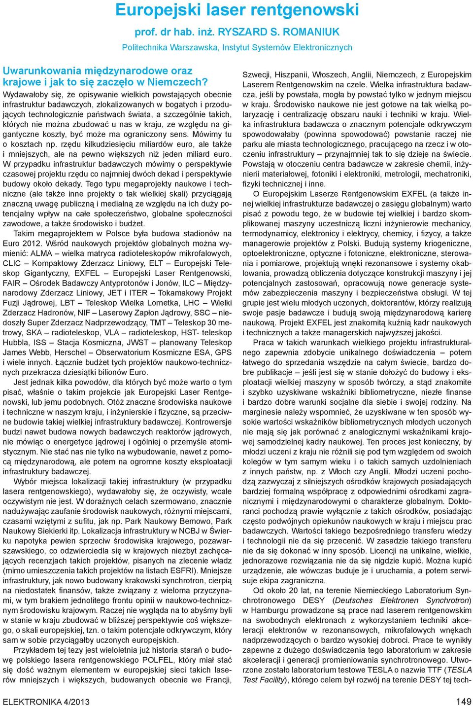 Wydawałoby się, że opisywanie wielkich powstających obecnie infrastruktur badawczych, zlokalizowanych w bogatych i przodujących technologicznie państwach świata, a szczególnie takich, których nie