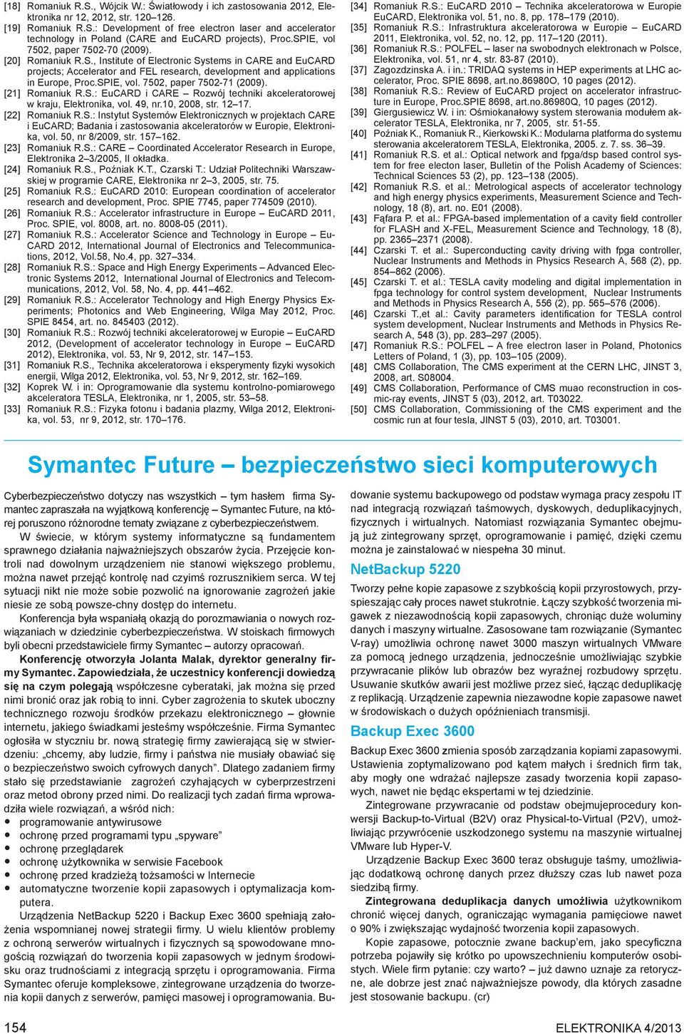 SPIE, vol. 7502, paper 7502-71 (2009). [21] Romaniuk R.S.: EuCARD i CARE Rozwój techniki akceleratorowej w kraju, Elektronika, vol. 49, nr.10, 2008, str. 12 17. [22] Romaniuk R.S.: Instytut Systemów Elektronicznych w projektach CARE i EuCARD; Badania i zastosowania akceleratorów w Europie, Elektronika, vol.