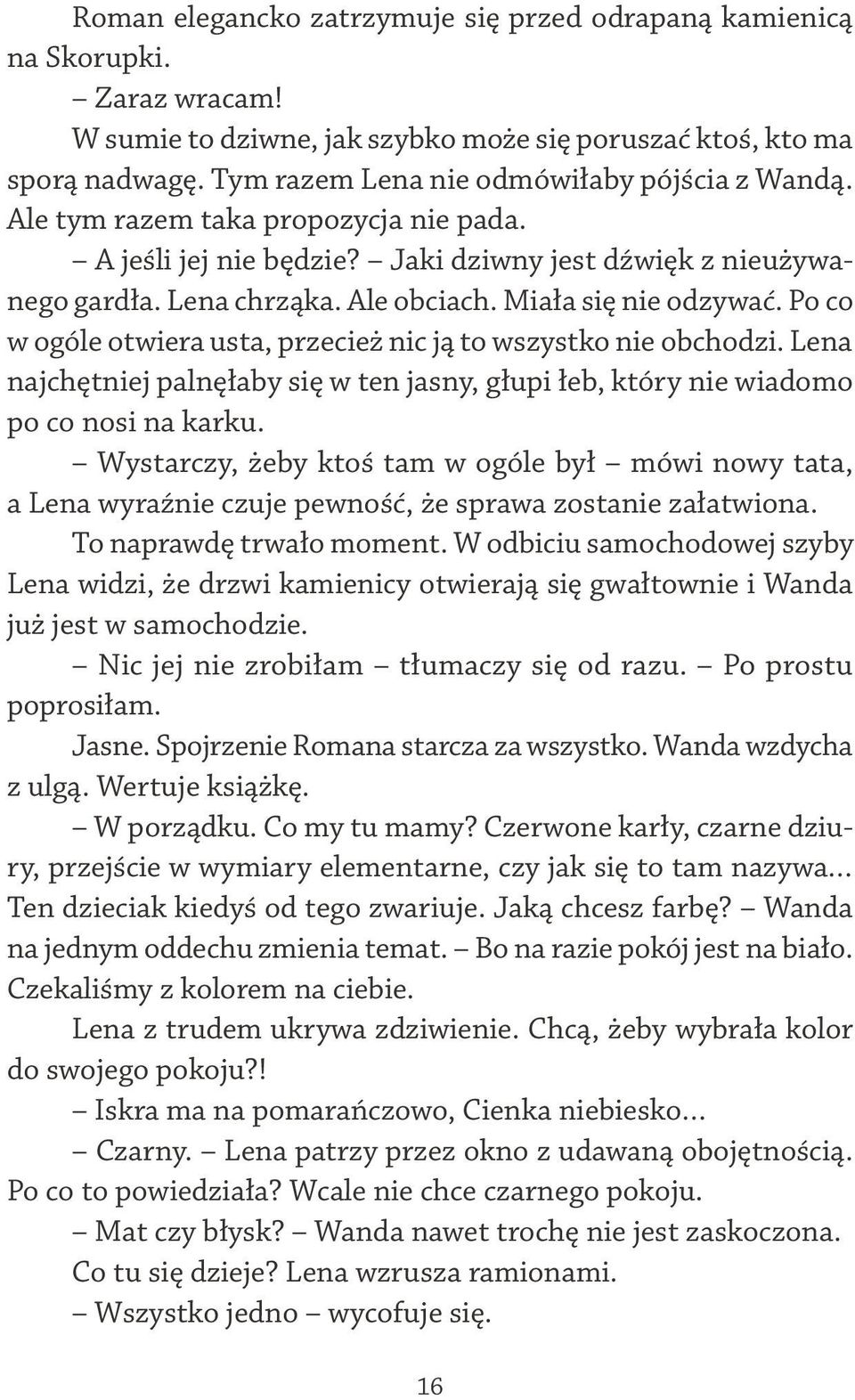 Miała się nie odzywać. Po co w ogóle otwiera usta, przecież nic ją to wszystko nie obchodzi. Lena najchętniej palnęłaby się w ten jasny, głupi łeb, który nie wiadomo po co nosi na karku.