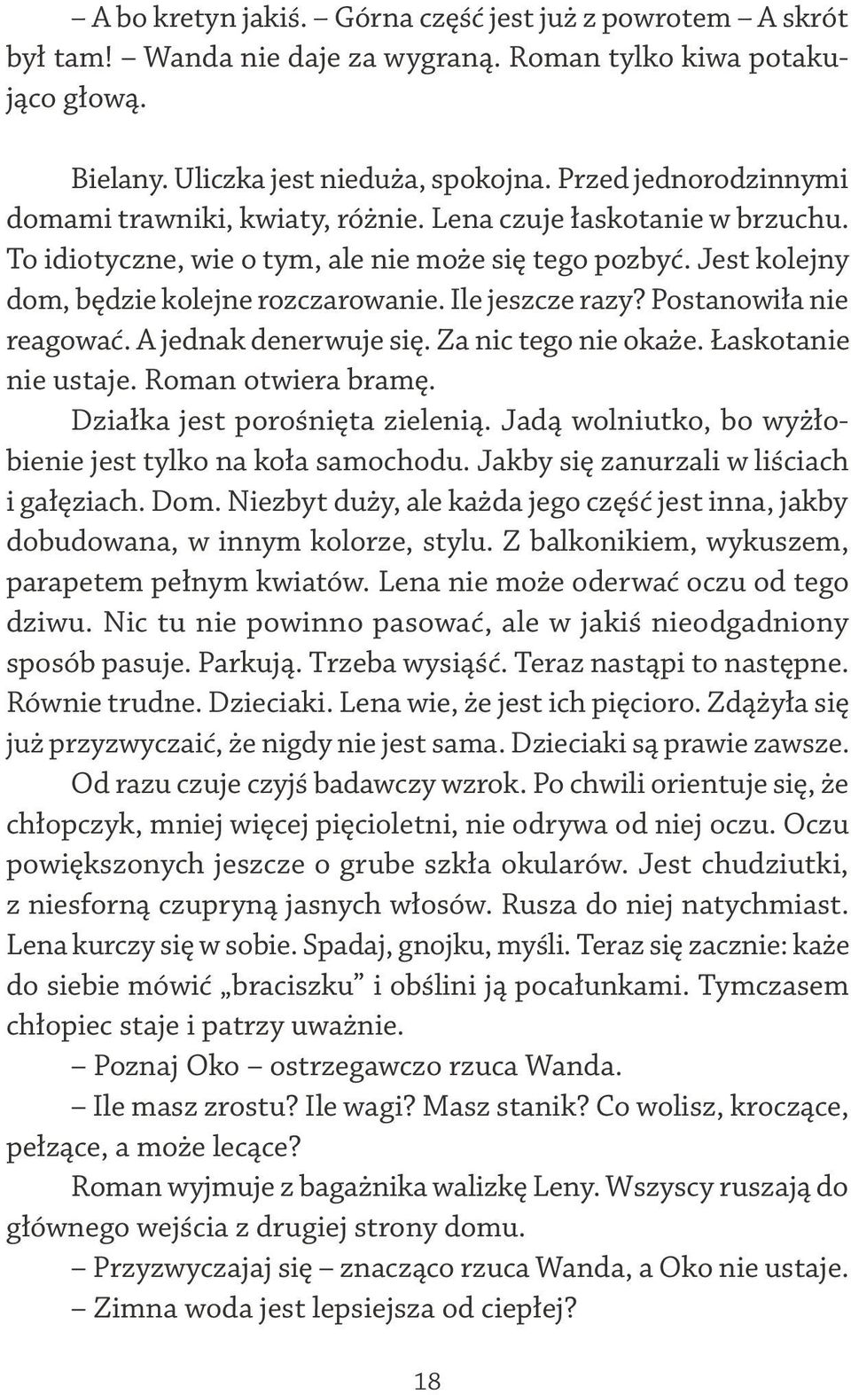 Ile jeszcze razy? Postanowiła nie reagować. A jednak denerwuje się. Za nic tego nie okaże. Łaskotanie nie ustaje. Roman otwiera bramę. Działka jest porośnięta zielenią.