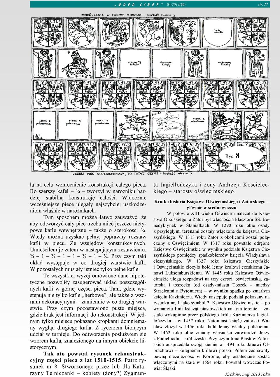 Tym sposobem można łatwo zauważyć, że aby odtworzyć cały piec trzeba mieć jeszcze nietypowe kafle wewnętrzne także o szerokości ¾. Wtedy można uzyskać pełny, poprawny rozstaw kafli w piecu.