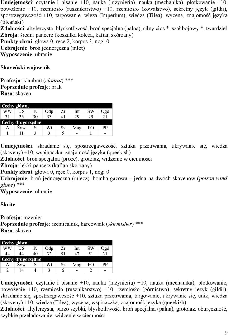 twardziel Zbroja: średni pancerz (koszulka kolcza, kaftan skórzany) Punkty zbroi: głowa 0, ręce 2, korpus 3, nogi 0 Uzbrojenie: broń jednoręczna (młot) Wyposażenie: ubranie Skaveński wojownik