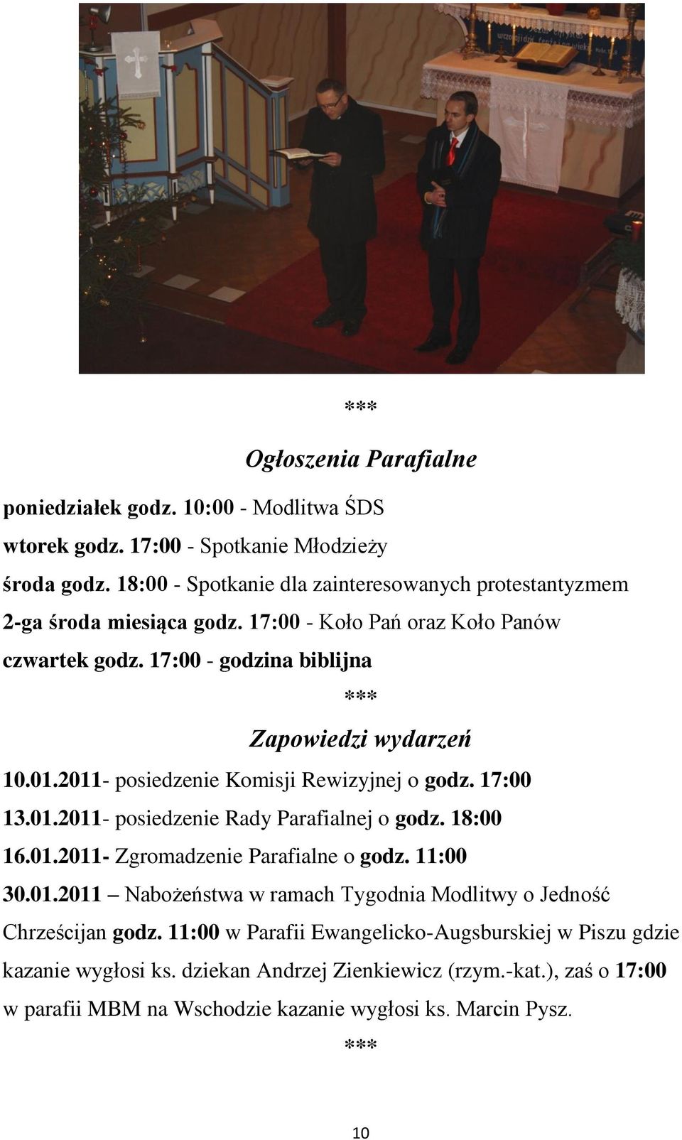 2011- posiedzenie Komisji Rewizyjnej o godz. 17:00 13.01.2011- posiedzenie Rady Parafialnej o godz. 18:00 16.01.2011- Zgromadzenie Parafialne o godz. 11:00 30.01.2011 Nabożeństwa w ramach Tygodnia Modlitwy o Jedność Chrześcijan godz.