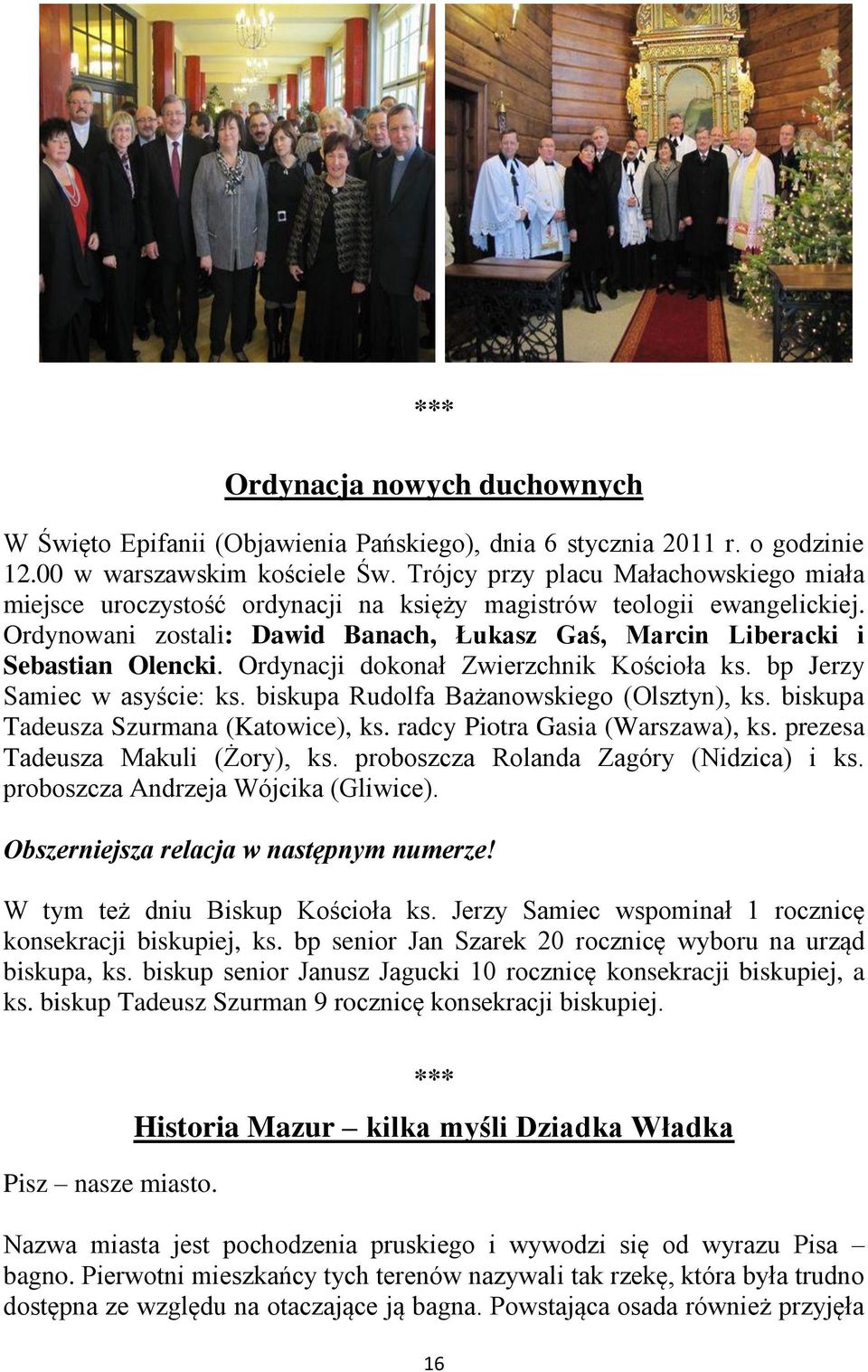 Ordynacji dokonał Zwierzchnik Kościoła ks. bp Jerzy Samiec w asyście: ks. biskupa Rudolfa Bażanowskiego (Olsztyn), ks. biskupa Tadeusza Szurmana (Katowice), ks. radcy Piotra Gasia (Warszawa), ks.