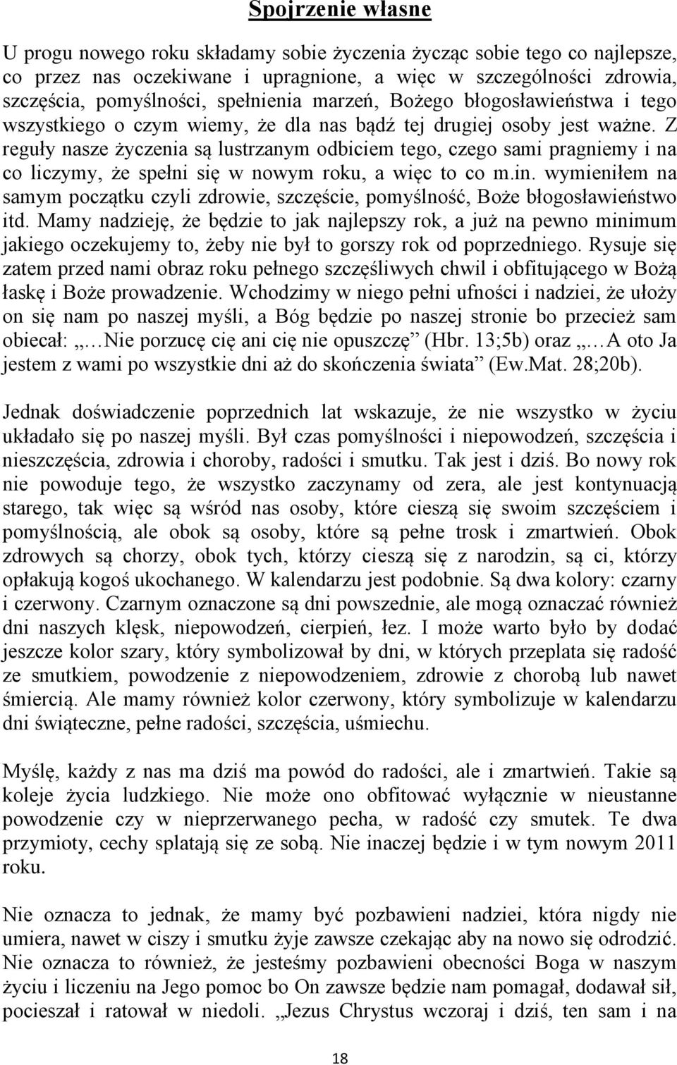 Z reguły nasze życzenia są lustrzanym odbiciem tego, czego sami pragniemy i na co liczymy, że spełni się w nowym roku, a więc to co m.in.