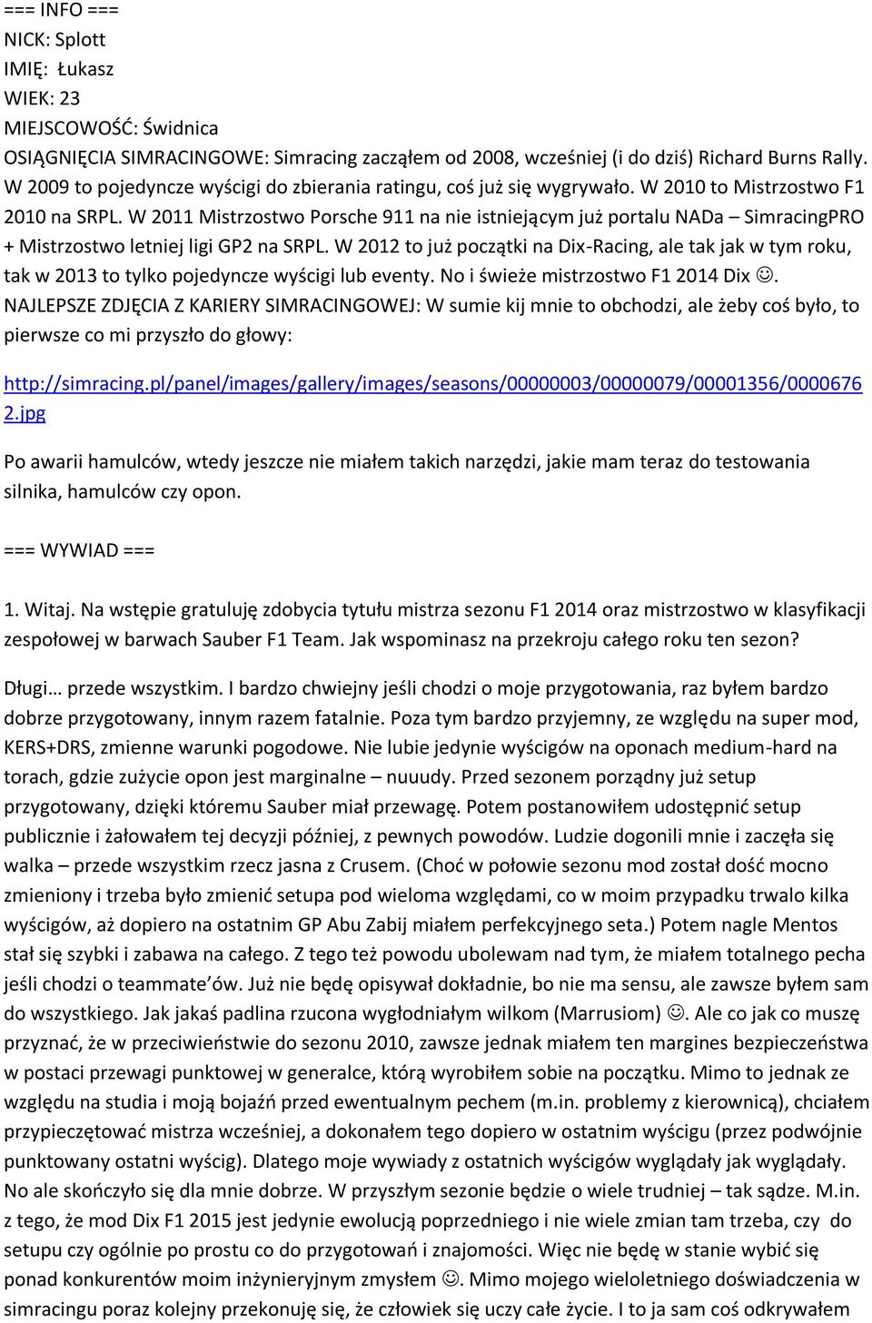 W 2011 Mistrzostwo Porsche 911 na nie istniejącym już portalu NADa SimracingPRO + Mistrzostwo letniej ligi GP2 na SRPL.