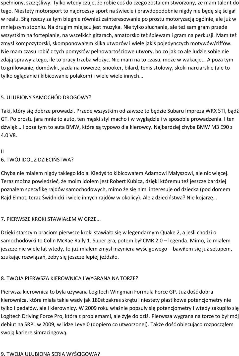 Siłą rzeczy za tym biegnie również zainteresowanie po prostu motoryzacją ogólnie, ale już w mniejszym stopniu. Na drugim miejscu jest muzyka.