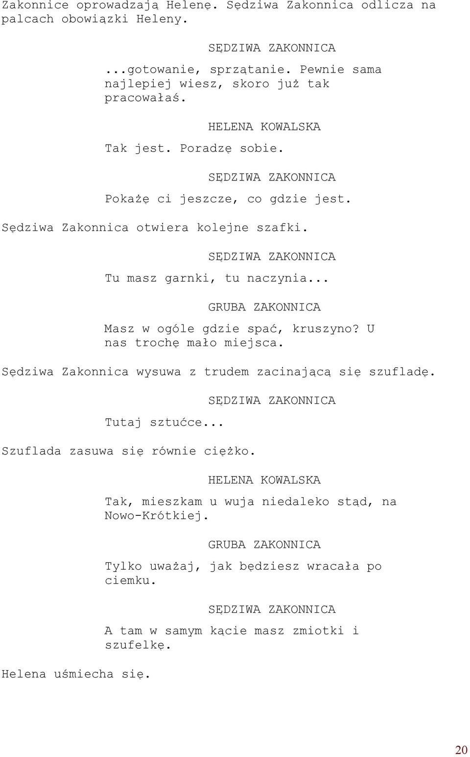 .. GRUBA ZAKONNICA Masz w ogóle gdzie spać, kruszyno? U nas trochę mało miejsca. Sędziwa Zakonnica wysuwa z trudem zacinającą się szufladę. Tutaj sztućce... Szuflada zasuwa się równie ciężko.