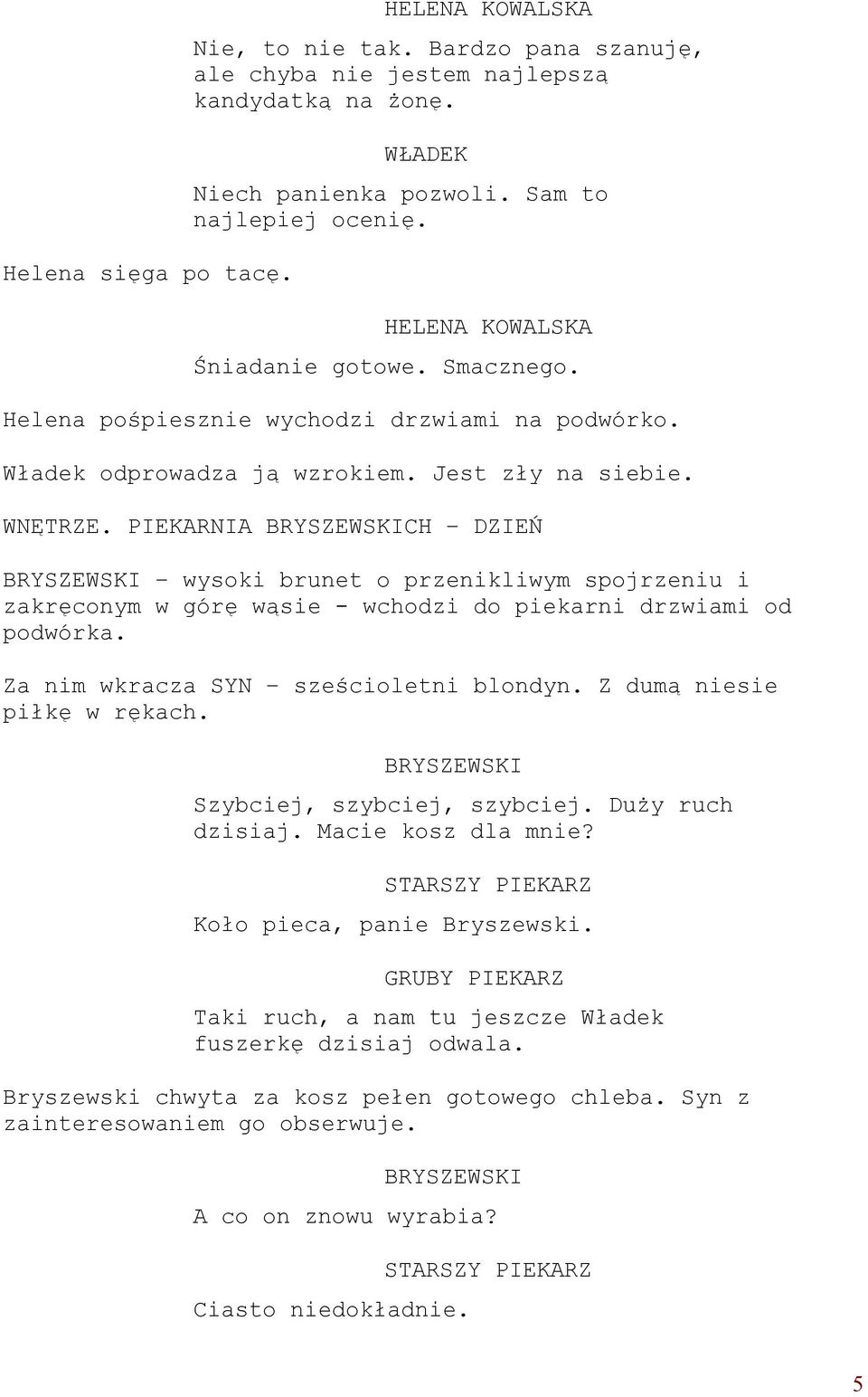 PIEKARNIA BRYSZEWSKICH DZIEŃ BRYSZEWSKI wysoki brunet o przenikliwym spojrzeniu i zakręconym w górę wąsie - wchodzi do piekarni drzwiami od podwórka. Za nim wkracza SYN sześcioletni blondyn.