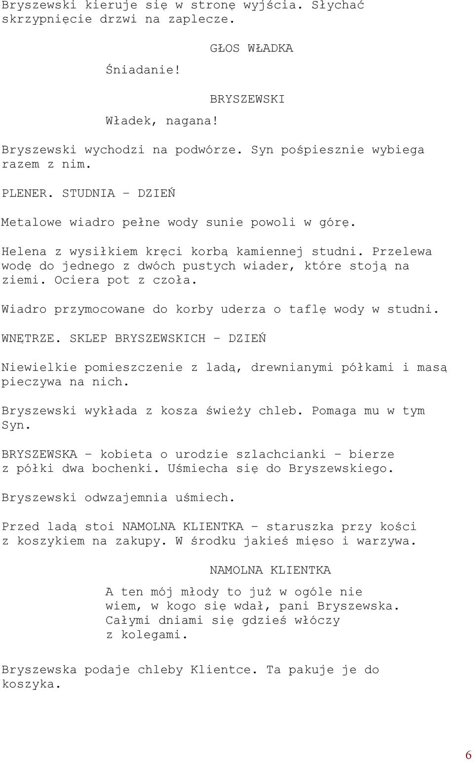 Ociera pot z czoła. Wiadro przymocowane do korby uderza o taflę wody w studni. WNĘTRZE. SKLEP BRYSZEWSKICH DZIEŃ Niewielkie pomieszczenie z ladą, drewnianymi półkami i masą pieczywa na nich.